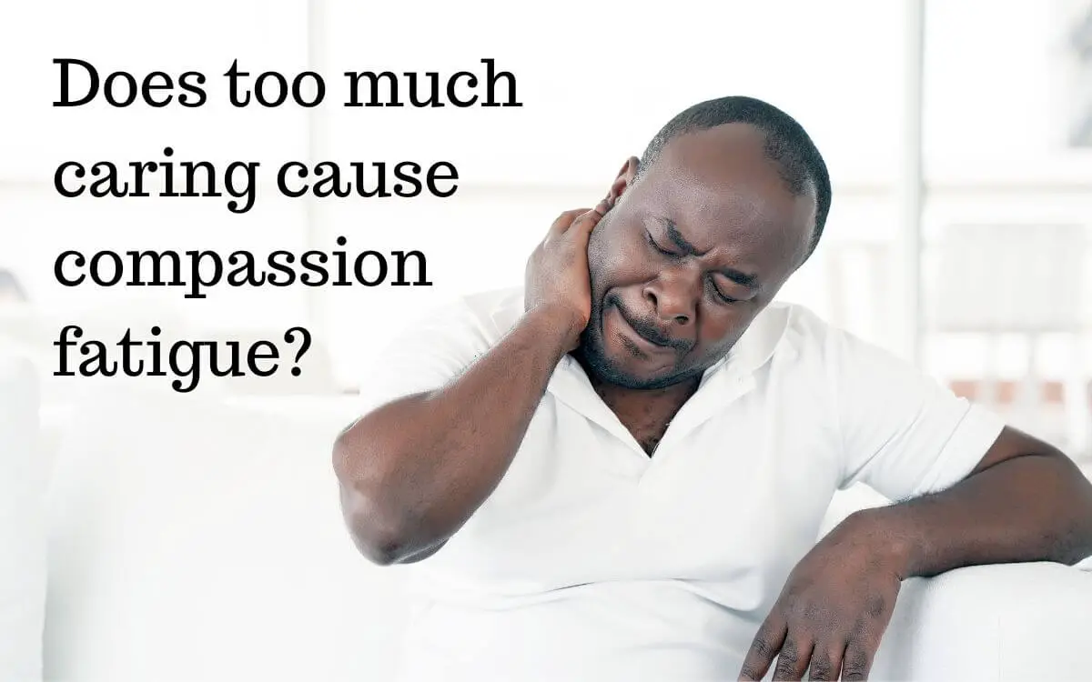 Does too much caring cause compassion fatigue