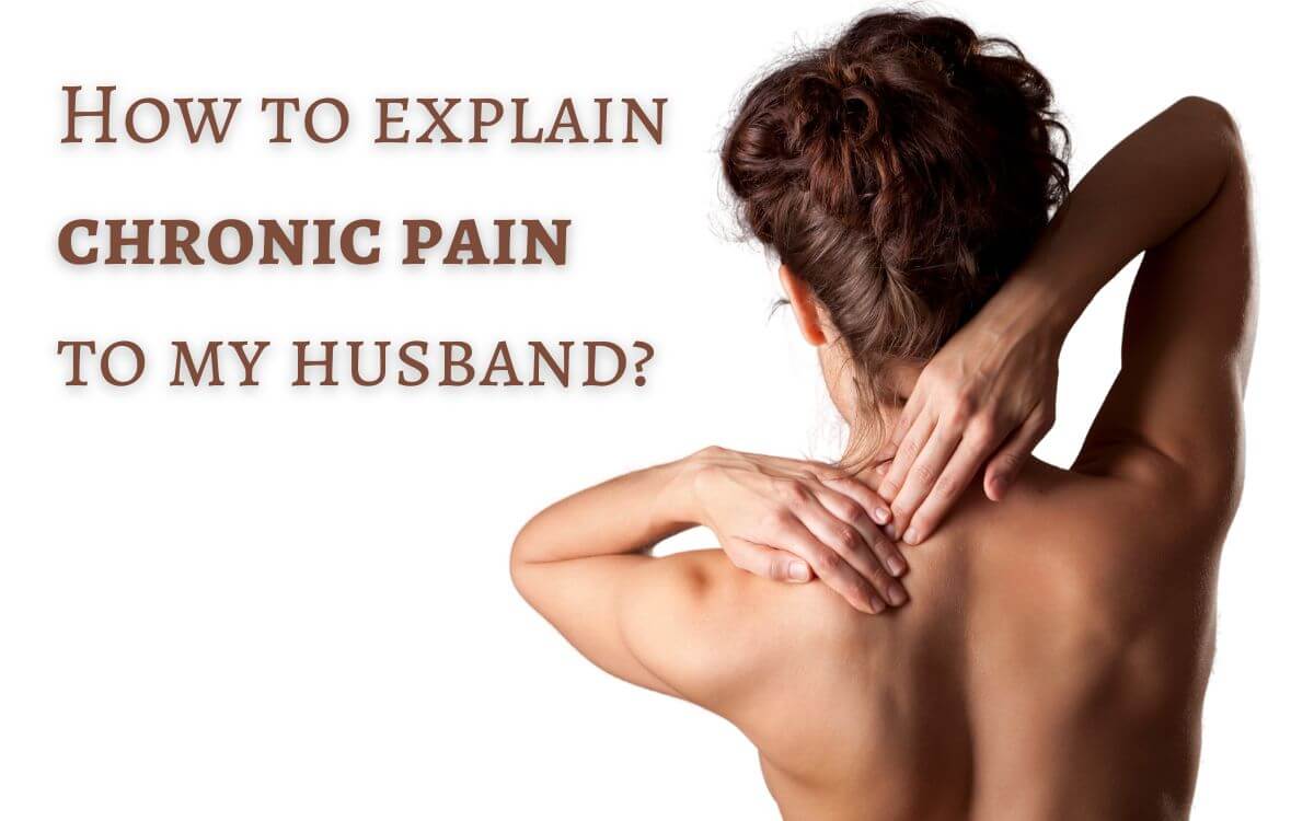 How to explain chronic pain to my husband