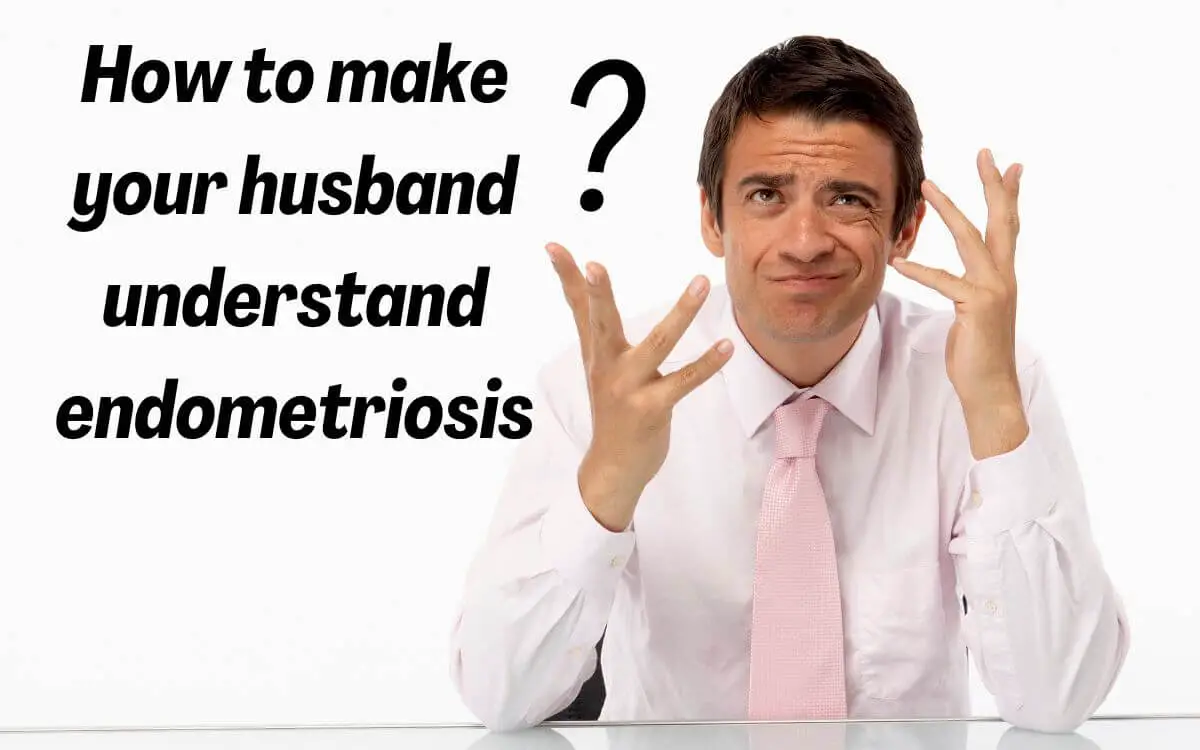 How to make your husband understand endometriosis