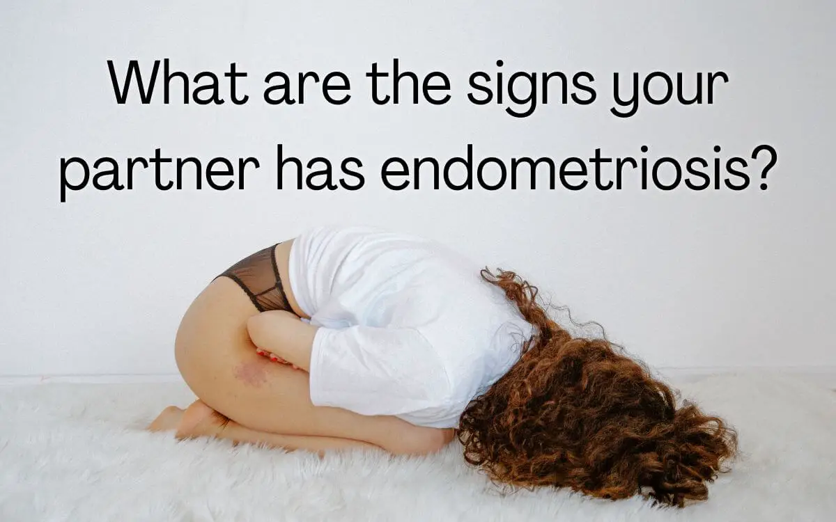 What are the signs your partner has endometriosis
