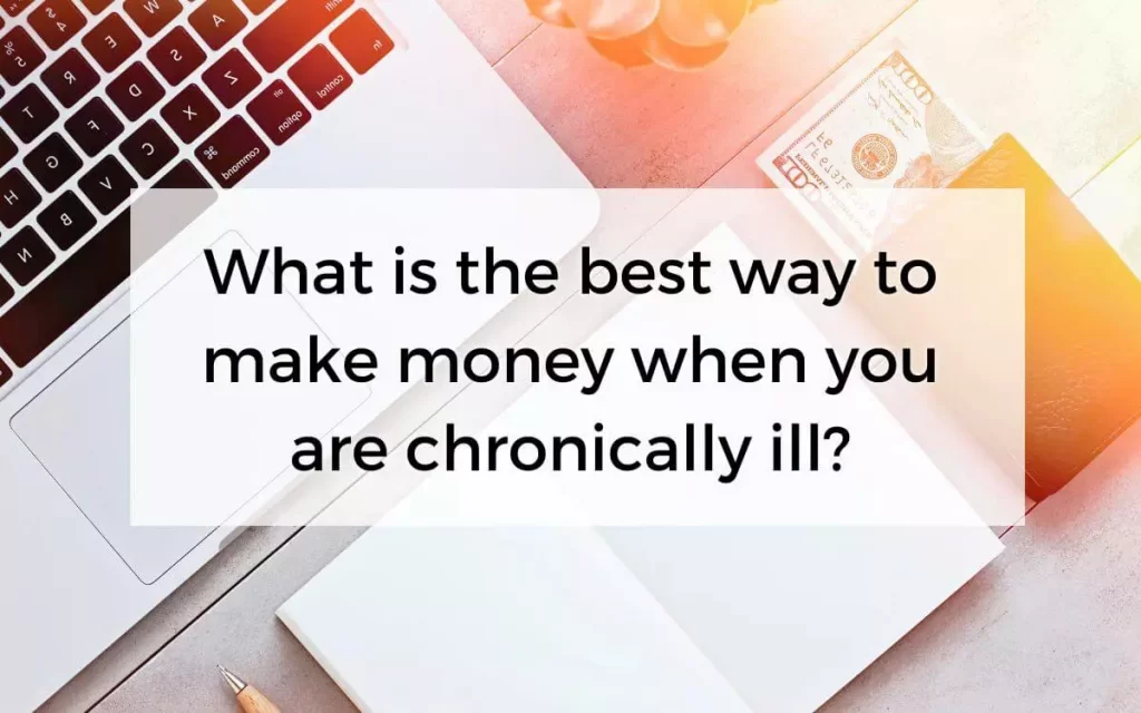 What is the best way to make money when you are chronically ill 2