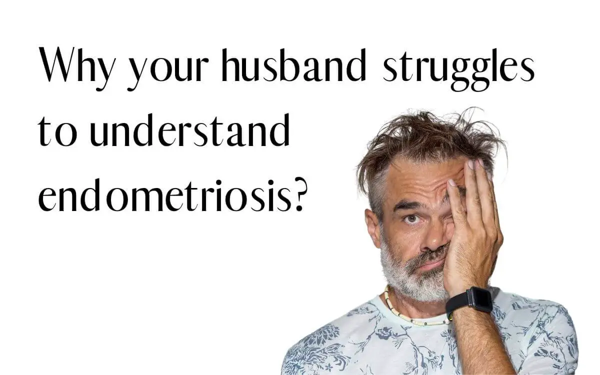 Why your husband struggles to understand endometriosis