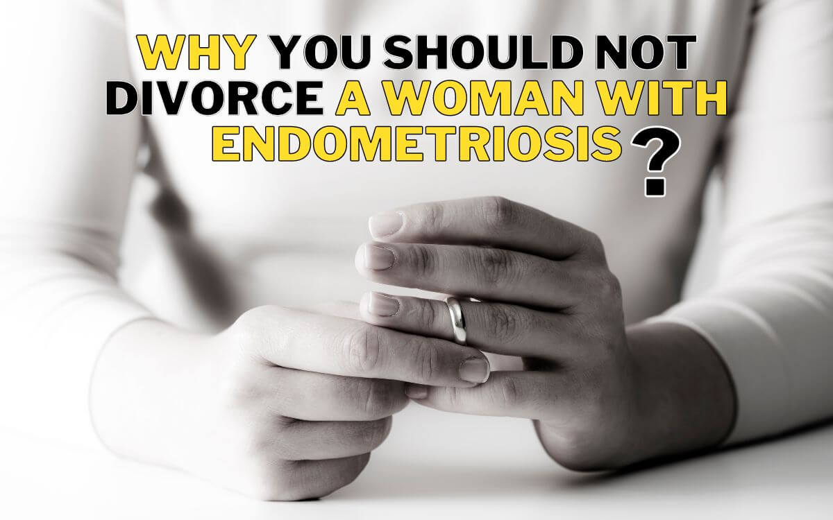 Why you should not divorce a woman with endometriosis